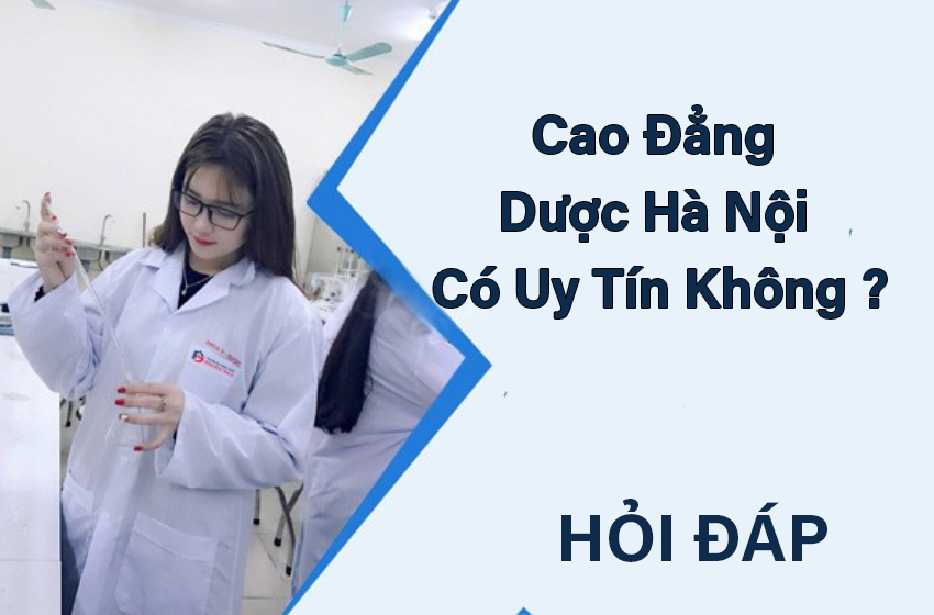 Cao đẳng Dược Hà Nội Việt Nam có uy tín không?