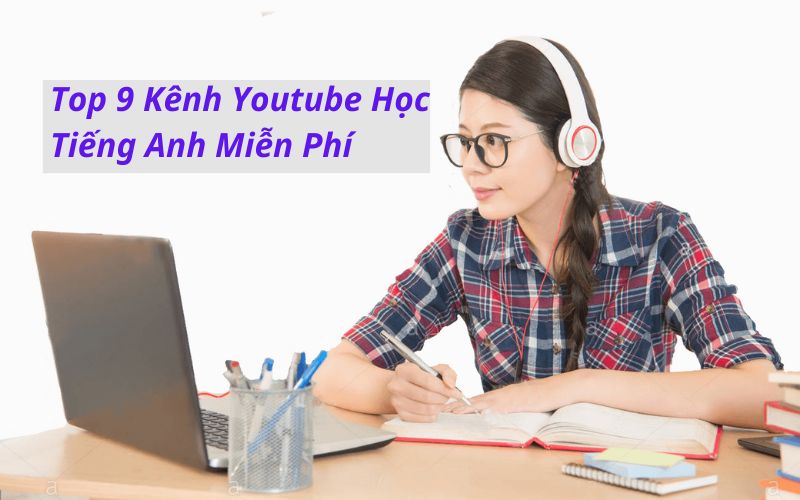 Tổng Hợp Top 9 Kênh Youtube Học Tiếng Anh Miễn Phí Hiệu Quả Nhất Hiện Nay
