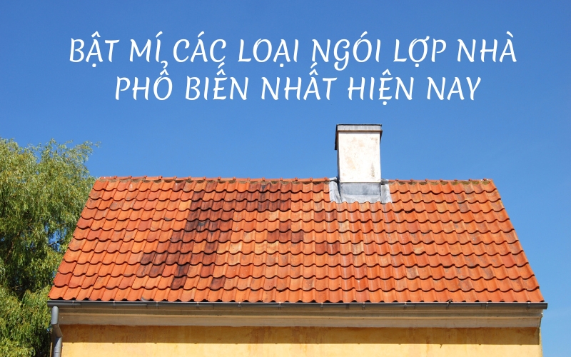 Các Loại Ngói Lợp Nhà Được Sử Dụng Phổ Biến Hiện Nay